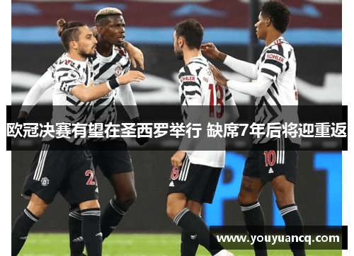 欧冠决赛有望在圣西罗举行 缺席7年后将迎重返